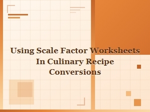 Using Scale Factor Worksheets for Culinary Recipe Conversions