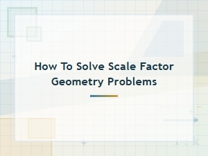 A Step-by-Step Guide to Solving Scale Factor Problems